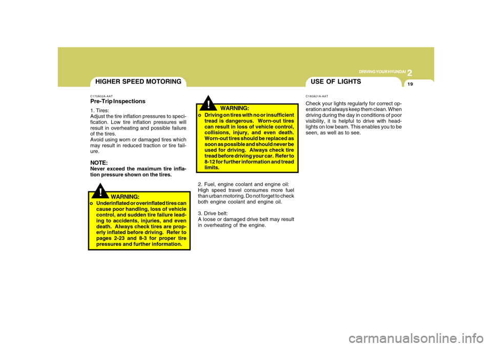 Hyundai Azera 2008  Owners Manual 2
DRIVING YOUR HYUNDAI
19
!
!
WARNING:
USE OF LIGHTSC180A01A-AATCheck your lights regularly for correct op-
eration and always keep them clean. When
driving during the day in conditions of poor
visibi