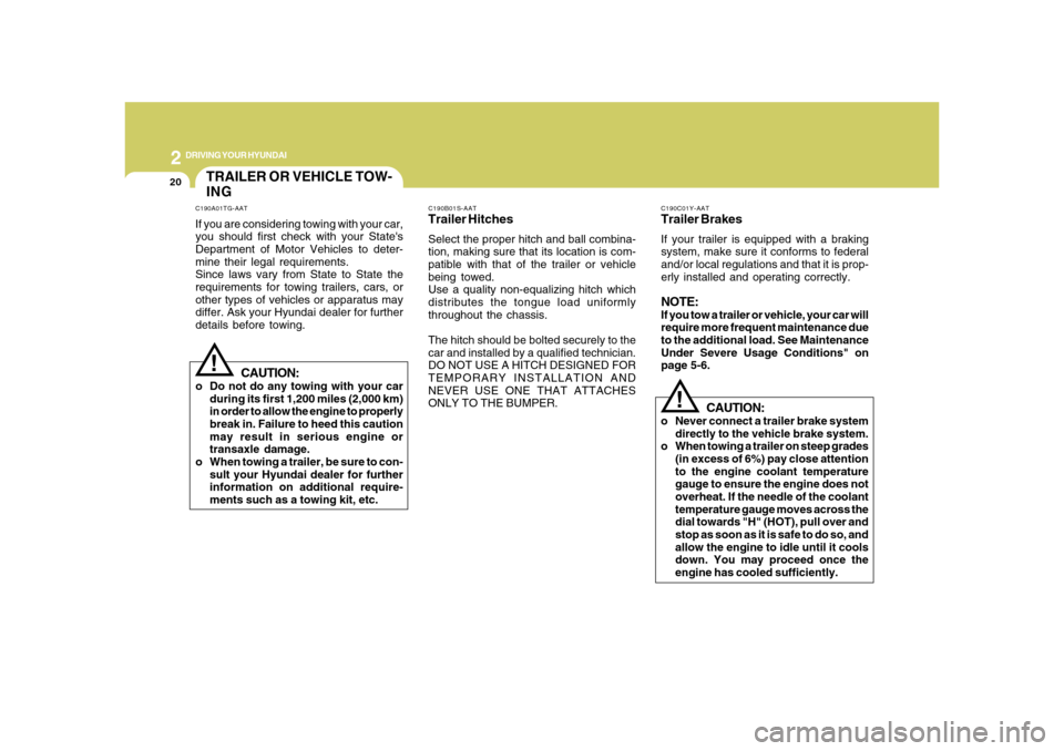 Hyundai Azera 2008  Owners Manual 2
DRIVING YOUR HYUNDAI
20
C190B01S-AATTrailer HitchesSelect the proper hitch and ball combina-
tion, making sure that its location is com-
patible with that of the trailer or vehicle
being towed.
Use 