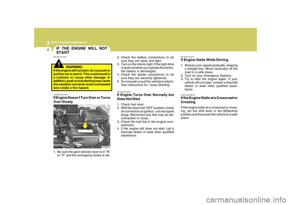Hyundai Azera 2008 Owners Manual 32WHAT TO DO IN AN EMERGENCY
IF THE ENGINE WILL NOT
START!
D010A01A-AAT
D010B01TG-AATIf Engine Doesnt Turn Over or Turns
Over Slowly
D010C02Y-AATIf Engine Turns Over Normally but
Does Not Start1. Che Hyundai Azera 2008 Owners Manual 32WHAT TO DO IN AN EMERGENCY
IF THE ENGINE WILL NOT
START!
D010A01A-AAT
D010B01TG-AATIf Engine Doesnt Turn Over or Turns
Over Slowly
D010C02Y-AATIf Engine Turns Over Normally but
Does Not Start1. Che