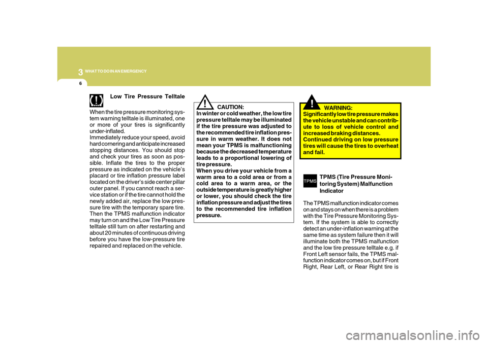 Hyundai Azera 2008 User Guide 36WHAT TO DO IN AN EMERGENCY
!
Low Tire Pressure Telltale
When the tire pressure monitoring sys-
tem warning telltale is illuminated, one
or more of your tires is significantly
under-inflated.
Immedia