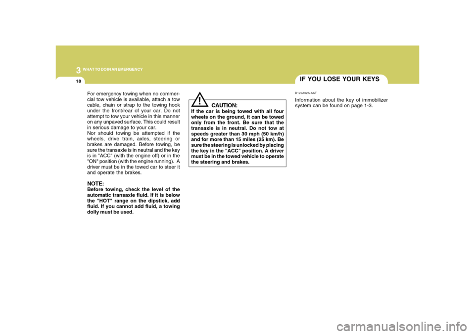 Hyundai Azera 2008 Owners Manual 318
WHAT TO DO IN AN EMERGENCY
IF YOU LOSE YOUR KEYSD120A02A-AATInformation about the key of immobilizer
system can be found on page 1-3.
!
CAUTION:
If the car is being towed with all four
wheels on t Hyundai Azera 2008 Owners Manual 318
WHAT TO DO IN AN EMERGENCY
IF YOU LOSE YOUR KEYSD120A02A-AATInformation about the key of immobilizer
system can be found on page 1-3.
!
CAUTION:
If the car is being towed with all four
wheels on t