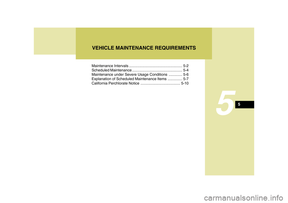 Hyundai Azera 2008 Owners Manual 5
Maintenance Intervals ................................................... 5-2
Scheduled Maintenance ................................................ 5-4
Maintenance under Severe Usage Conditions ... Hyundai Azera 2008 Owners Manual 5
Maintenance Intervals ................................................... 5-2
Scheduled Maintenance ................................................ 5-4
Maintenance under Severe Usage Conditions ...