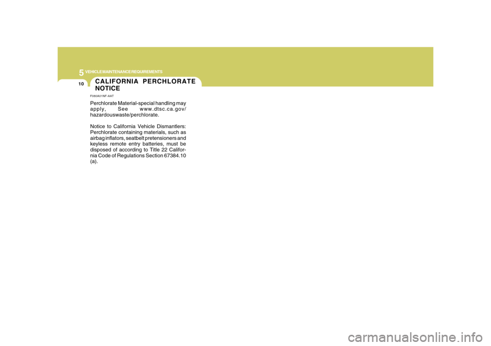 Hyundai Azera 2008 Owners Guide 5
VEHICLE MAINTENANCE REQUIREMENTS
10
CALIFORNIA PERCHLORATE
NOTICEF080A01NF-AATPerchlorate Material-special handling may
apply, See www.dtsc.ca.gov/
hazardouswaste/perchlorate.
Notice to California V