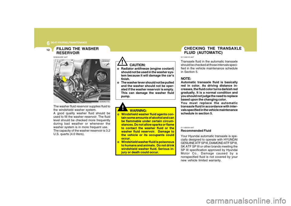 Hyundai Azera 2008 Owners Manual 6
DO-IT-YOURSELF MAINTENANCE
12
G110A01E-AATTransaxle fluid in the automatic transaxle
should be checked at those intervals speci-
fied in the vehicle maintenance schedule
in Section 5.NOTE:Automatic Hyundai Azera 2008 Owners Manual 6
DO-IT-YOURSELF MAINTENANCE
12
G110A01E-AATTransaxle fluid in the automatic transaxle
should be checked at those intervals speci-
fied in the vehicle maintenance schedule
in Section 5.NOTE:Automatic