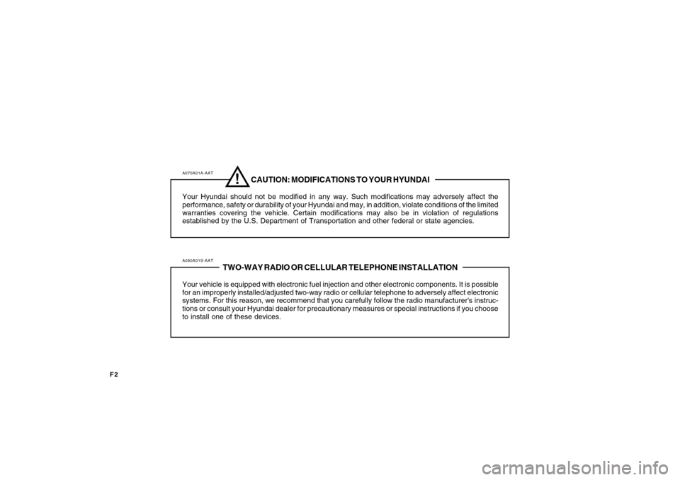Hyundai Azera 2008 Owners Manual F2
A070A01A-AAT
CAUTION: MODIFICATIONS TO YOUR HYUNDAI
Your Hyundai should not be modified in any way. Such modifications may adversely affect the
performance, safety or durability of your Hyundai and Hyundai Azera 2008 Owners Manual F2
A070A01A-AAT
CAUTION: MODIFICATIONS TO YOUR HYUNDAI
Your Hyundai should not be modified in any way. Such modifications may adversely affect the
performance, safety or durability of your Hyundai and