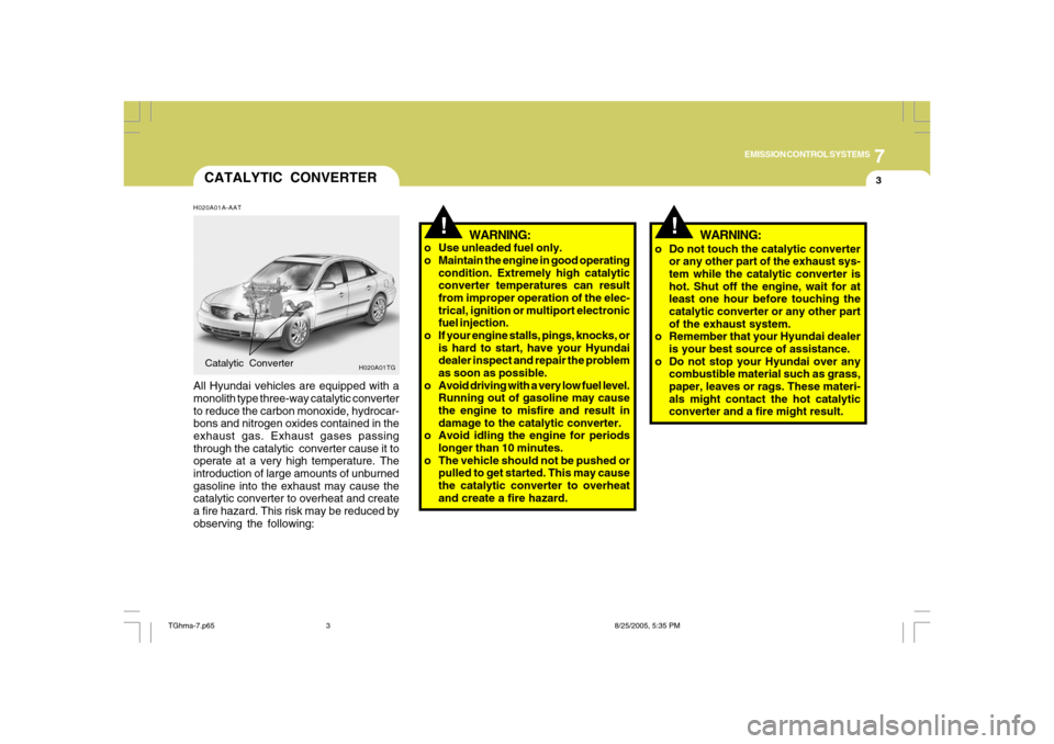 Hyundai Azera 2008 Owners Manual 7
EMISSION CONTROL SYSTEMS
3
!
!
CATALYTIC CONVERTERH020A01A-AATAll Hyundai vehicles are equipped with a
monolith type three-way catalytic converter
to reduce the carbon monoxide, hydrocar-
bons and n Hyundai Azera 2008 Owners Manual 7
EMISSION CONTROL SYSTEMS
3
!
!
CATALYTIC CONVERTERH020A01A-AATAll Hyundai vehicles are equipped with a
monolith type three-way catalytic converter
to reduce the carbon monoxide, hydrocar-
bons and n