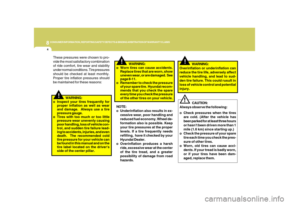Hyundai Azera 2008  Owners Manual 8
CONSUMER INFORMATION, REPORTING SAFETY DEFECTS & BINDING ARBITRATION OF WARRANTY CLAIMS4
!
!
CAUTION:
Always observe the following:
o Check pressures when the tires
are cold. (After the vehicle has
