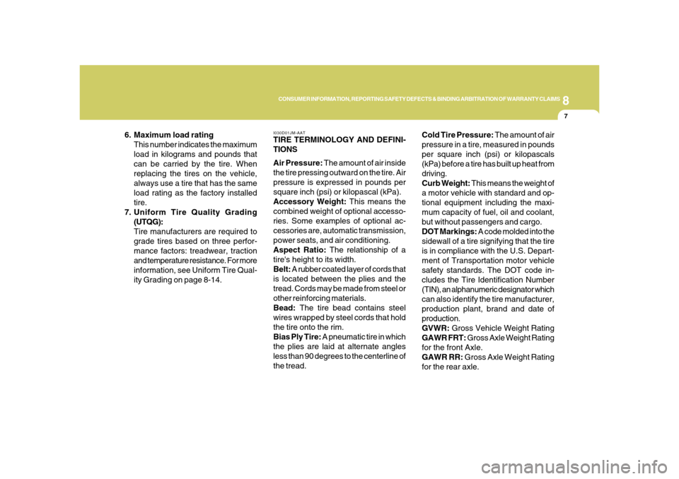 Hyundai Azera 2008 Owners Guide 8
CONSUMER INFORMATION, REPORTING SAFETY DEFECTS & BINDING ARBITRATION OF WARRANTY CLAIMS
7
6. Maximum load rating
This number indicates the maximum
load in kilograms and pounds that
can be carried by