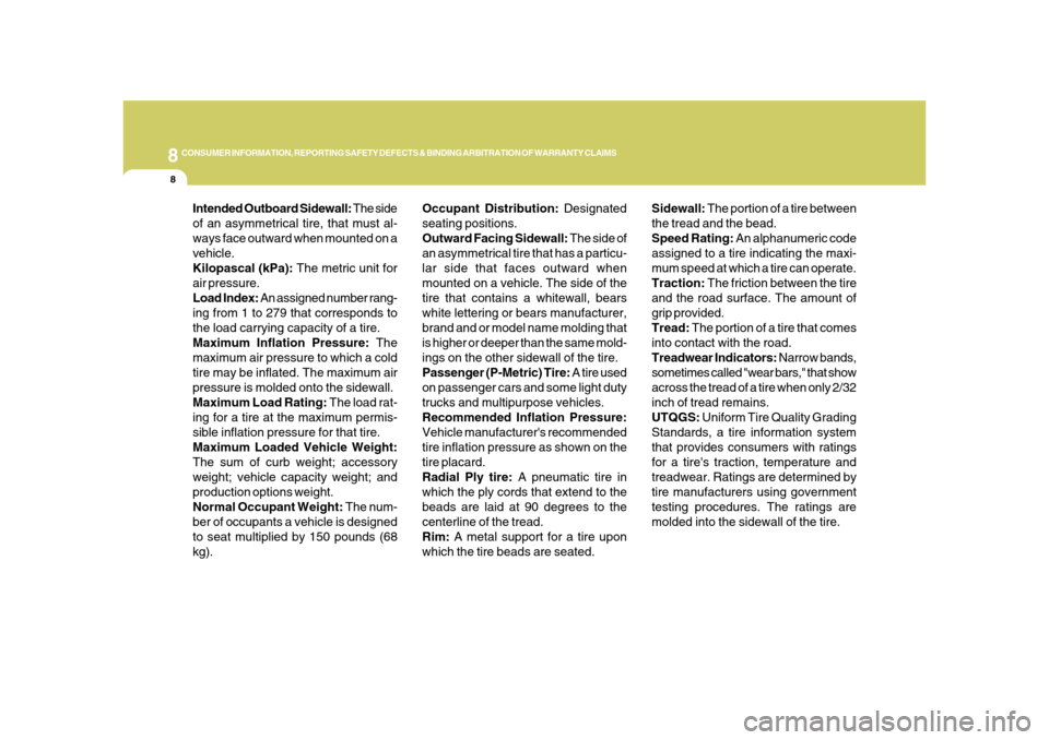 Hyundai Azera 2008 Owners Guide 8
CONSUMER INFORMATION, REPORTING SAFETY DEFECTS & BINDING ARBITRATION OF WARRANTY CLAIMS8
Occupant Distribution: Designated
seating positions.
Outward Facing Sidewall: The side of
an asymmetrical tir