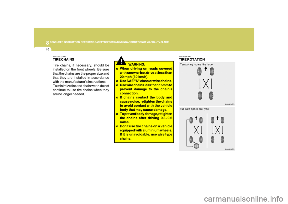 Hyundai Azera 2008  Owners Manual 8
CONSUMER INFORMATION, REPORTING SAFETY DEFECTS & BINDING ARBITRATION OF WARRANTY CLAIMS
10
I060A02A-AATTIRE ROTATION
I060A01TG
!
WARNING:
o When driving on roads covered
with snow or ice, drive at l