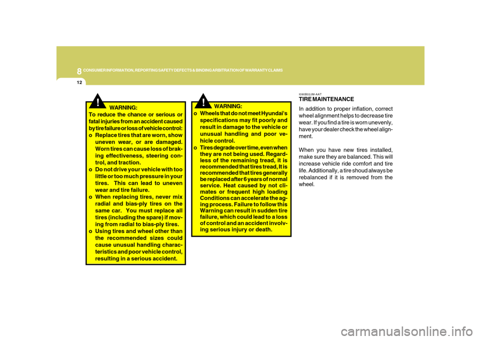 Hyundai Azera 2008 Repair Manual 8
CONSUMER INFORMATION, REPORTING SAFETY DEFECTS & BINDING ARBITRATION OF WARRANTY CLAIMS
12
!
I090B02JM-AATTIRE MAINTENANCE
In addition to proper inflation, correct
wheel alignment helps to decrease 