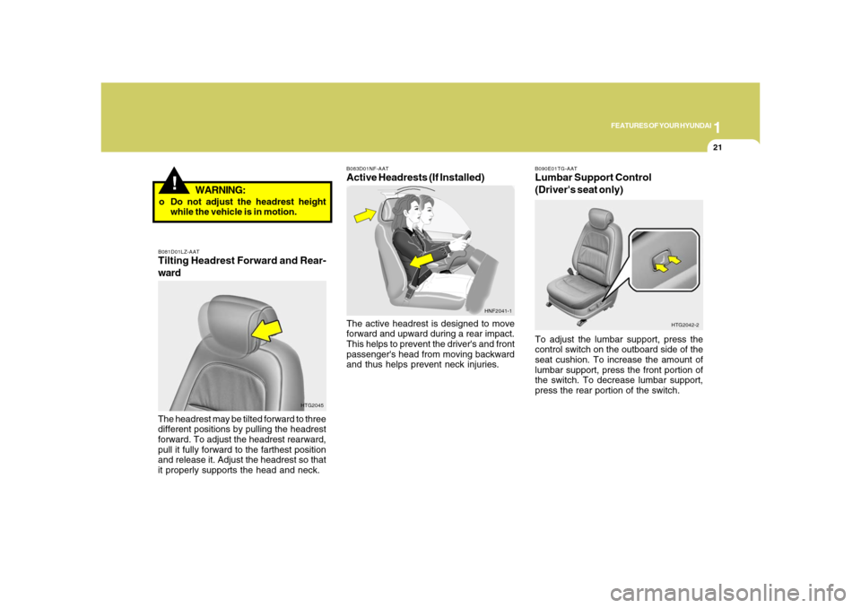 Hyundai Azera 2008 Owners Guide 1
FEATURES OF YOUR HYUNDAI
21
B081D01LZ-AATTilting Headrest Forward and Rear-
wardThe headrest may be tilted forward to three
different positions by pulling the headrest
forward. To adjust the headres Hyundai Azera 2008 Owners Guide 1
FEATURES OF YOUR HYUNDAI
21
B081D01LZ-AATTilting Headrest Forward and Rear-
wardThe headrest may be tilted forward to three
different positions by pulling the headrest
forward. To adjust the headres