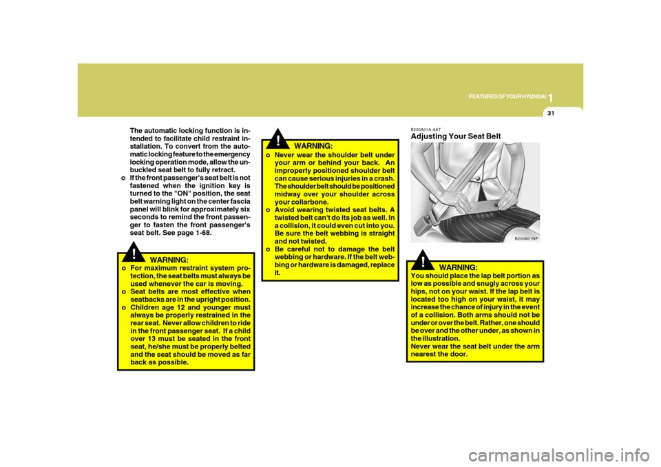 Hyundai Azera 2008  Owners Manual 1
FEATURES OF YOUR HYUNDAI
31
!
WARNING:
o For maximum restraint system pro-
tection, the seat belts must always be
used whenever the car is moving.
o Seat belts are most effective when
seatbacks are 