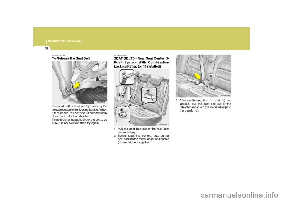 Hyundai Azera 2008 Service Manual 1FEATURES OF YOUR HYUNDAI32
3. After confirming that (a) and (b) are
latched, pull the seat belt out of the
retractor and insert the metal tab (c) into
the buckle (d).
B220A02TG
B200A02NF-AATSEAT BELT Hyundai Azera 2008 Service Manual 1FEATURES OF YOUR HYUNDAI32
3. After confirming that (a) and (b) are
latched, pull the seat belt out of the
retractor and insert the metal tab (c) into
the buckle (d).
B220A02TG
B200A02NF-AATSEAT BELT