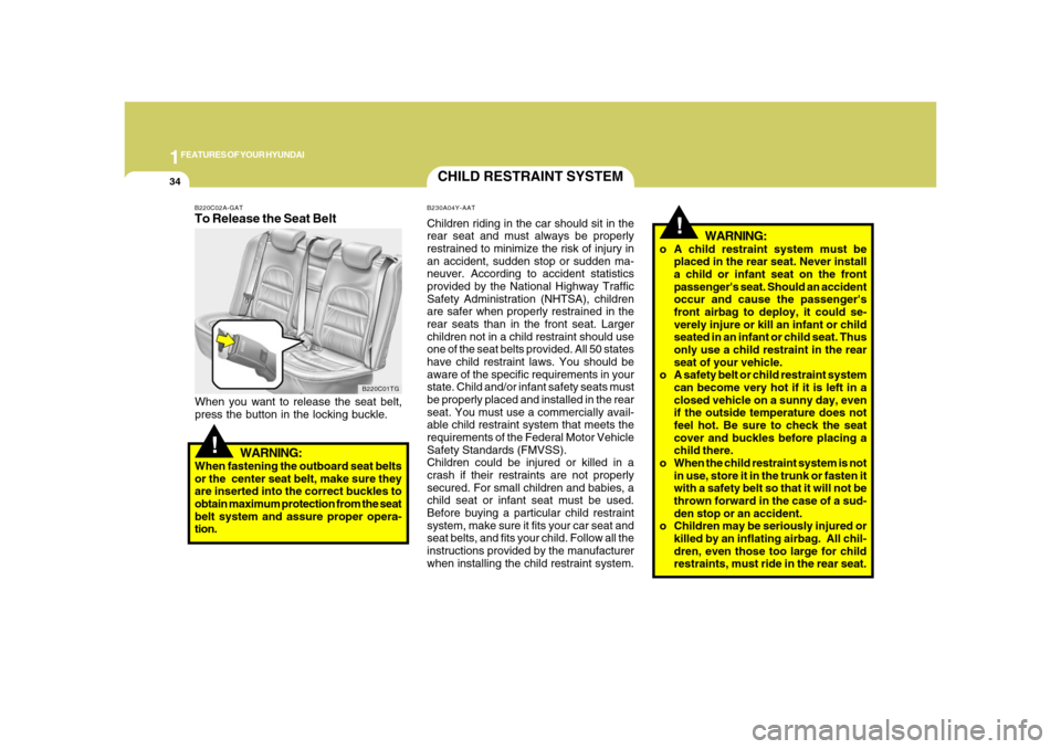Hyundai Azera 2008 Service Manual 1FEATURES OF YOUR HYUNDAI34
!
WARNING:
o A child restraint system must be
placed in the rear seat. Never install
a child or infant seat on the front
passengers seat. Should an accident
occur and caus Hyundai Azera 2008 Service Manual 1FEATURES OF YOUR HYUNDAI34
!
WARNING:
o A child restraint system must be
placed in the rear seat. Never install
a child or infant seat on the front
passengers seat. Should an accident
occur and caus