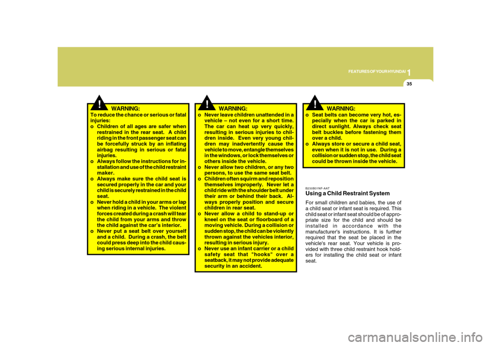Hyundai Azera 2008  Owners Manual 1
FEATURES OF YOUR HYUNDAI
35
!
To reduce the chance or serious or fatal
injuries:
o Children of all ages are safer when
restrained in the rear seat.  A child
riding in the front passenger seat can
be