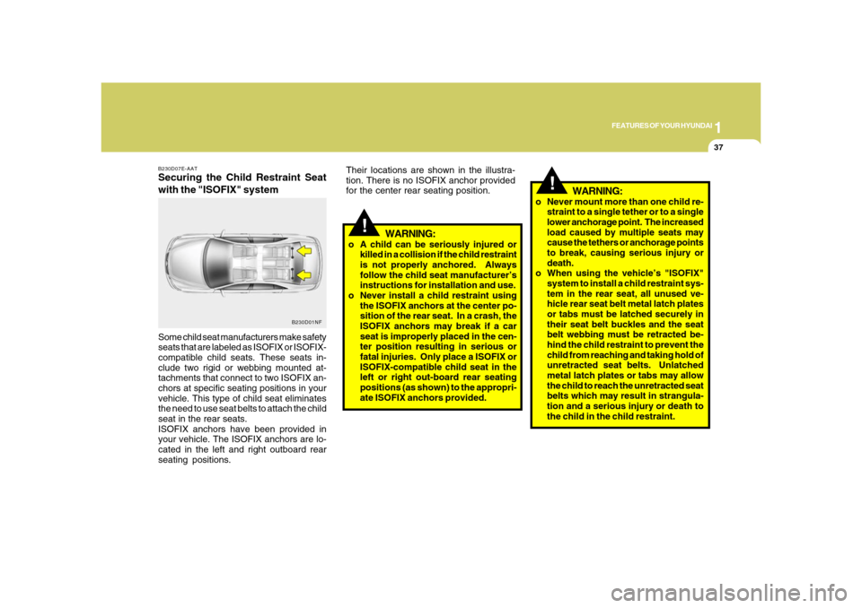 Hyundai Azera 2008 Workshop Manual 1
FEATURES OF YOUR HYUNDAI
37
B230D07E-AATSecuring the Child Restraint Seat
with the "ISOFIX" systemSome child seat manufacturers make safety
seats that are labeled as ISOFIX or ISOFIX-
compatible chi Hyundai Azera 2008 Workshop Manual 1
FEATURES OF YOUR HYUNDAI
37
B230D07E-AATSecuring the Child Restraint Seat
with the "ISOFIX" systemSome child seat manufacturers make safety
seats that are labeled as ISOFIX or ISOFIX-
compatible chi