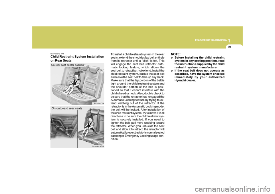 Hyundai Azera 2008 Workshop Manual 1
FEATURES OF YOUR HYUNDAI
39
To install a child restraint system in the rear
seats, extend the shoulder/lap belt entirely
from its retractor until a "click" is felt. This
will engage the seat belt re Hyundai Azera 2008 Workshop Manual 1
FEATURES OF YOUR HYUNDAI
39
To install a child restraint system in the rear
seats, extend the shoulder/lap belt entirely
from its retractor until a "click" is felt. This
will engage the seat belt re