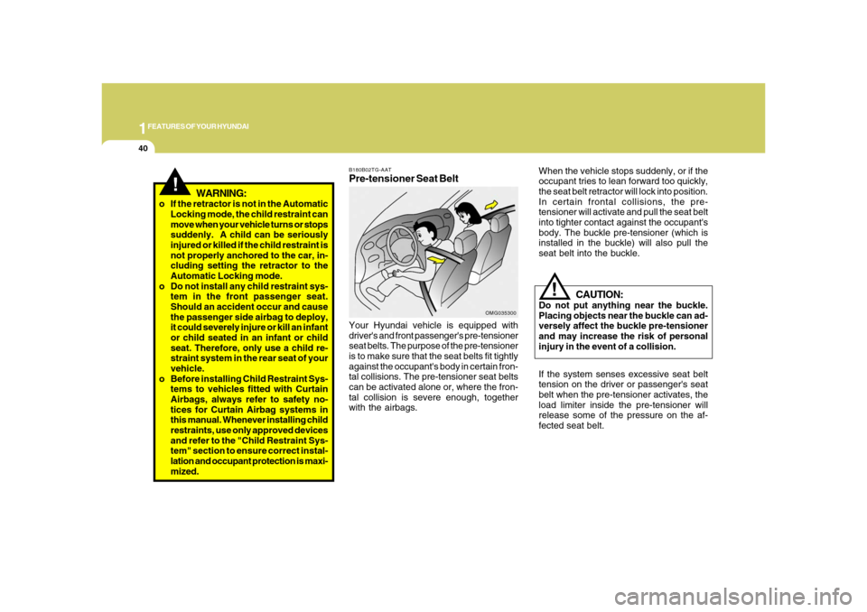 Hyundai Azera 2008 Workshop Manual 1FEATURES OF YOUR HYUNDAI40
!
CAUTION:
Do not put anything near the buckle.
Placing objects near the buckle can ad-
versely affect the buckle pre-tensioner
and may increase the risk of personal
injury Hyundai Azera 2008 Workshop Manual 1FEATURES OF YOUR HYUNDAI40
!
CAUTION:
Do not put anything near the buckle.
Placing objects near the buckle can ad-
versely affect the buckle pre-tensioner
and may increase the risk of personal
injury