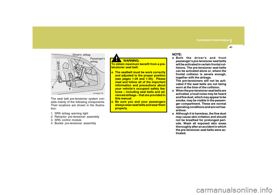 Hyundai Azera 2008 Workshop Manual 1
FEATURES OF YOUR HYUNDAI
41
!
The seat belt pre-tensioner system con-
sists mainly of the following components.
Their locations are shown in the illustra-
tion:
1. SRS airbag warning light
2. Retrac Hyundai Azera 2008 Workshop Manual 1
FEATURES OF YOUR HYUNDAI
41
!
The seat belt pre-tensioner system con-
sists mainly of the following components.
Their locations are shown in the illustra-
tion:
1. SRS airbag warning light
2. Retrac