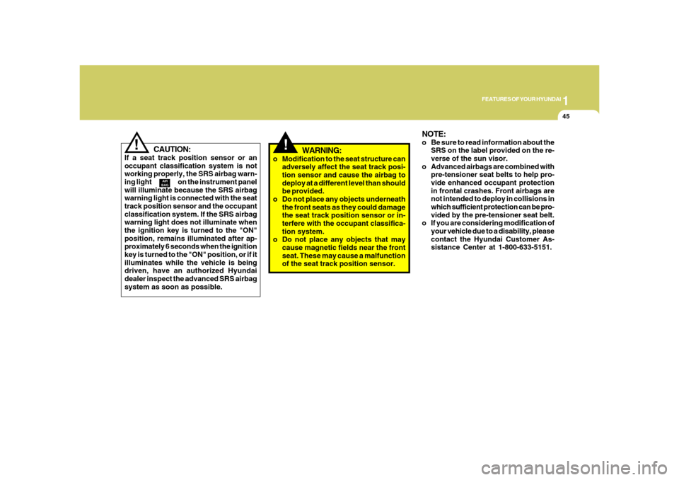 Hyundai Azera 2008 Workshop Manual 1
FEATURES OF YOUR HYUNDAI
45
CAUTION:
If a seat track position sensor or an
occupant classification system is not
working properly, the SRS airbag warn-
ing light on the instr Hyundai Azera 2008 Workshop Manual 1
FEATURES OF YOUR HYUNDAI
45
CAUTION:
If a seat track position sensor or an
occupant classification system is not
working properly, the SRS airbag warn-
ing light on the instr