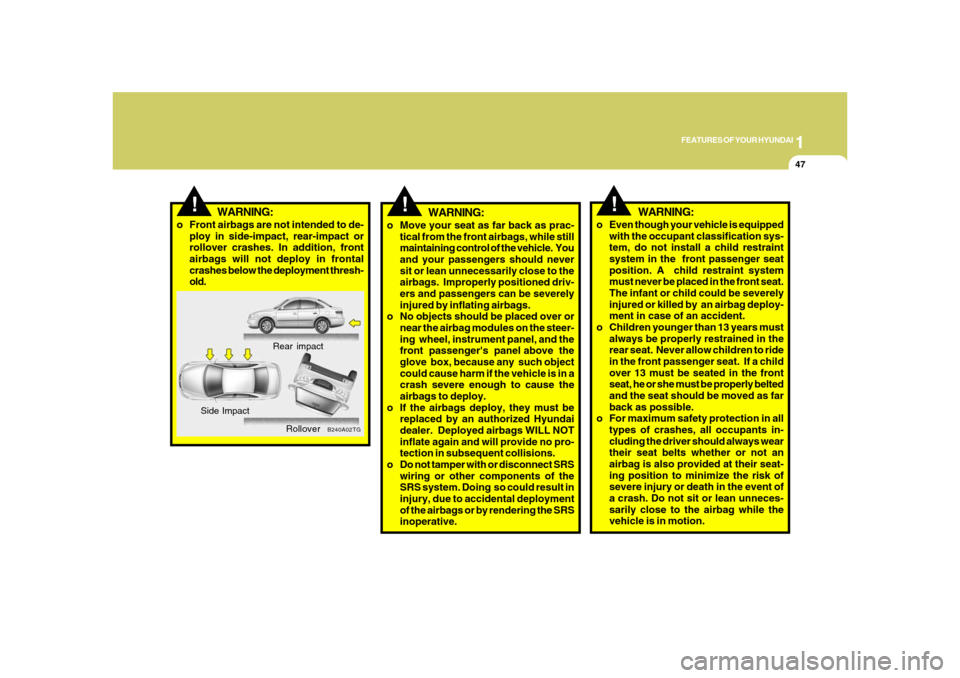 Hyundai Azera 2008 Repair Manual 1
FEATURES OF YOUR HYUNDAI
47
!
WARNING:
o Move your seat as far back as prac-
tical from the front airbags, while still
maintaining control of the vehicle. You
and your passengers should never
sit o Hyundai Azera 2008 Repair Manual 1
FEATURES OF YOUR HYUNDAI
47
!
WARNING:
o Move your seat as far back as prac-
tical from the front airbags, while still
maintaining control of the vehicle. You
and your passengers should never
sit o