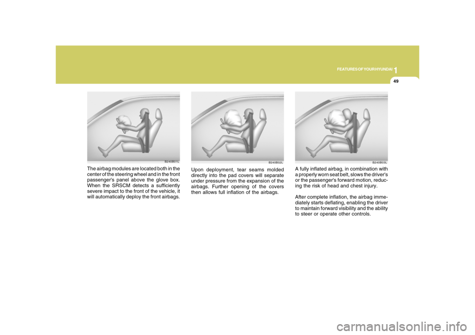 Hyundai Azera 2008 Repair Manual 1
FEATURES OF YOUR HYUNDAI
49
B240B02L
Upon deployment, tear seams molded
directly into the pad covers will separate
under pressure from the expansion of the
airbags. Further opening of the covers
the Hyundai Azera 2008 Repair Manual 1
FEATURES OF YOUR HYUNDAI
49
B240B02L
Upon deployment, tear seams molded
directly into the pad covers will separate
under pressure from the expansion of the
airbags. Further opening of the covers
the