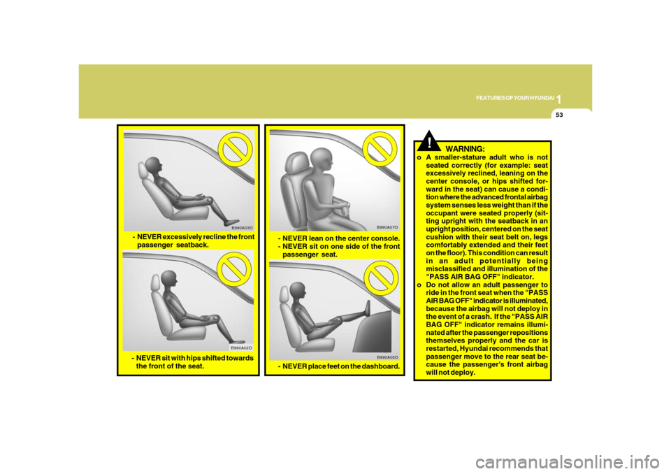 Hyundai Azera 2008 Repair Manual 1
FEATURES OF YOUR HYUNDAI
53
- NEVER lean on the center console.
- NEVER sit on one side of the front
passenger seat.
B990A07O
B990A05O
- NEVER place feet on the dashboard.
- NEVER excessively reclin Hyundai Azera 2008 Repair Manual 1
FEATURES OF YOUR HYUNDAI
53
- NEVER lean on the center console.
- NEVER sit on one side of the front
passenger seat.
B990A07O
B990A05O
- NEVER place feet on the dashboard.
- NEVER excessively reclin