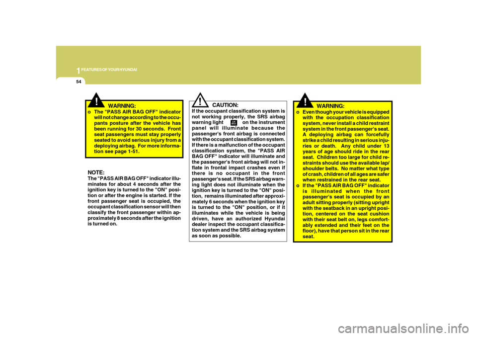 Hyundai Azera 2008 Repair Manual 1FEATURES OF YOUR HYUNDAI54
!
CAUTION:
If the occupant classification system is
not working properly, the SRS airbag
warning light on the instrument
panel will illuminate because the
pa Hyundai Azera 2008 Repair Manual 1FEATURES OF YOUR HYUNDAI54
!
CAUTION:
If the occupant classification system is
not working properly, the SRS airbag
warning light on the instrument
panel will illuminate because the
pa