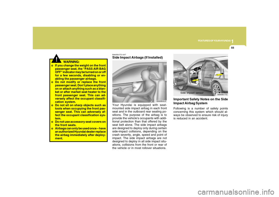 Hyundai Azera 2008  Owners Manual 1
FEATURES OF YOUR HYUNDAI
55
!
WARNING:
o If you change the weight on the front
passenger seat, the "PASS AIR BAG
OFF" indicator may be turned on or off
for a few seconds, disabling or en-
abling the