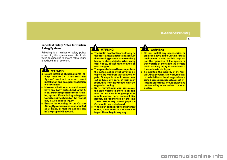 Hyundai Azera 2008 Manual PDF 1
FEATURES OF YOUR HYUNDAI
57
!
WARNING:
o Before installing child restraints , al-
ways refer to the "Child Restraint
System" section to ensure correct
installation and occupant protection
is maximiz