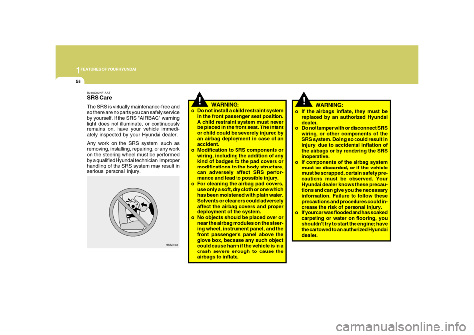 Hyundai Azera 2008  Owners Manual 1FEATURES OF YOUR HYUNDAI58
WARNING:
o Do not install a child restraint system
in the front passenger seat position.
A child restraint system must never
be placed in the front seat. The infant
or chil