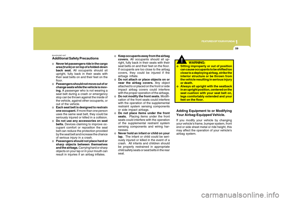 Hyundai Azera 2008 Manual PDF 1
FEATURES OF YOUR HYUNDAI
59
B240D02NF-AATAdditional Safety PrecautionsoNever let passengers ride in the cargo
area (trunk) or on top of a folded-down
back seat. All occupants should sit
upright, ful