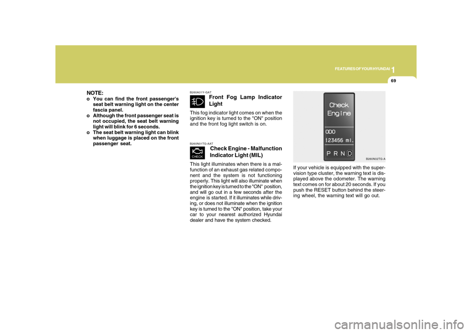 Hyundai Azera 2008  Owners Manual 1
FEATURES OF YOUR HYUNDAI
69
B260N01TG-AAT
Check Engine - Malfunction
Indicator Light (MIL)
This light illuminates when there is a mal-
function of an exhaust gas related compo-
nent and the system i