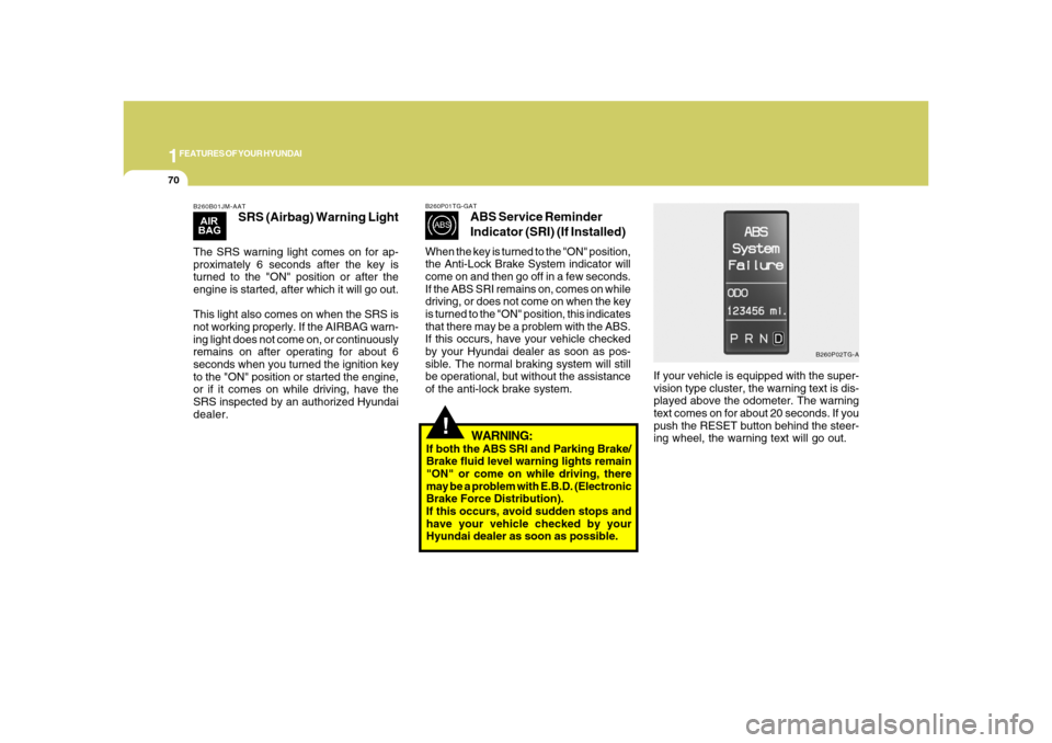 Hyundai Azera 2008 Manual Online 1FEATURES OF YOUR HYUNDAI70
B260B01JM-AAT
SRS (Airbag) Warning Light
The SRS warning light comes on for ap-
proximately 6 seconds after the key is
turned to the "ON" position or after the
engine is st Hyundai Azera 2008 Manual Online 1FEATURES OF YOUR HYUNDAI70
B260B01JM-AAT
SRS (Airbag) Warning Light
The SRS warning light comes on for ap-
proximately 6 seconds after the key is
turned to the "ON" position or after the
engine is st