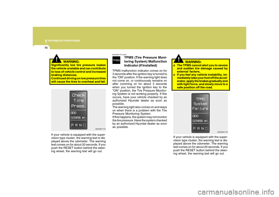 Hyundai Azera 2008  Owners Manual 1FEATURES OF YOUR HYUNDAI72
!
WARNING:
Significantly low tire pressure makes
the vehicle unstable and can contribute
to loss of vehicle control and increased
braking distances.
Continued driving on lo