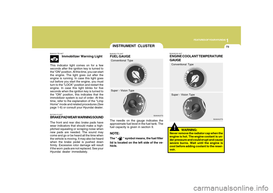 Hyundai Azera 2008  Owners Manual 1
FEATURES OF YOUR HYUNDAI
73
B260U01TB-AAT
Immobilizer Warning Light
This indicator light comes on for a few
seconds after the ignition key is turned to
the "ON" position. At this time, you can start