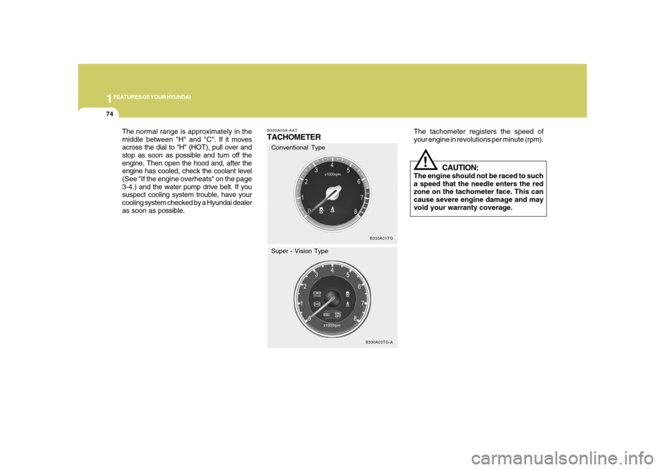 Hyundai Azera 2008  Owners Manual 1FEATURES OF YOUR HYUNDAI74
B330A03A-AATTACHOMETER
The tachometer registers the speed of
your engine in revolutions per minute (rpm).
CAUTION:
The engine should not be raced to such
a speed that the n