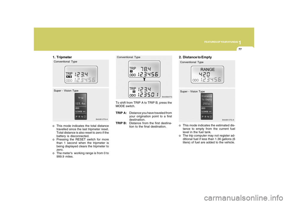 Hyundai Azera 2008 Owners Manual 1
FEATURES OF YOUR HYUNDAI
77
2. Distance to Emptyo This mode indicates the estimated dis-
tance to empty from the current fuel
level in the fuel tank.
o The trip computer may not register ad-
ditiona Hyundai Azera 2008 Owners Manual 1
FEATURES OF YOUR HYUNDAI
77
2. Distance to Emptyo This mode indicates the estimated dis-
tance to empty from the current fuel
level in the fuel tank.
o The trip computer may not register ad-
ditiona