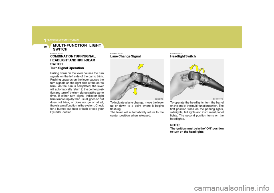 Hyundai Azera 2008 Owners Manual 1FEATURES OF YOUR HYUNDAI80
B340B01A-AATLane Change SignalTo indicate a lane change, move the lever
up or down to a point where it begins
flashing.
The lever will automatically return to the
center po Hyundai Azera 2008 Owners Manual 1FEATURES OF YOUR HYUNDAI80
B340B01A-AATLane Change SignalTo indicate a lane change, move the lever
up or down to a point where it begins
flashing.
The lever will automatically return to the
center po