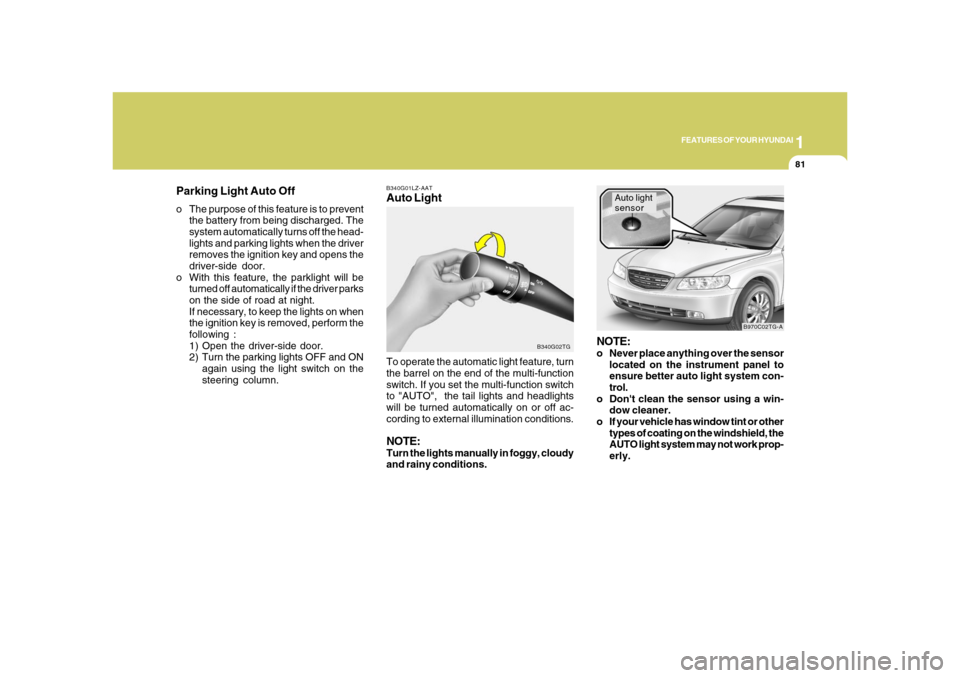 Hyundai Azera 2008 Owners Manual 1
FEATURES OF YOUR HYUNDAI
81
B340G01LZ-AATAuto Light
B340G02TG
To operate the automatic light feature, turn
the barrel on the end of the multi-function
switch. If you set the multi-function switch
to Hyundai Azera 2008 Owners Manual 1
FEATURES OF YOUR HYUNDAI
81
B340G01LZ-AATAuto Light
B340G02TG
To operate the automatic light feature, turn
the barrel on the end of the multi-function
switch. If you set the multi-function switch
to