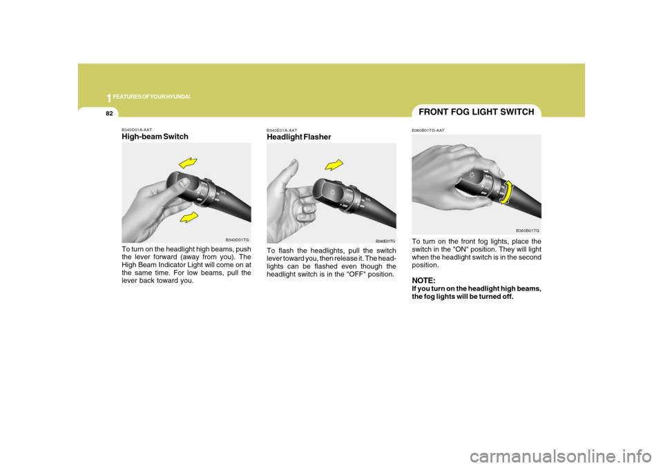 Hyundai Azera 2008  Owners Manual 1FEATURES OF YOUR HYUNDAI82
FRONT FOG LIGHT SWITCHB360B01TG-AATTo turn on the front fog lights, place the
switch in the "ON" position. They will light
when the headlight switch is in the second
positi