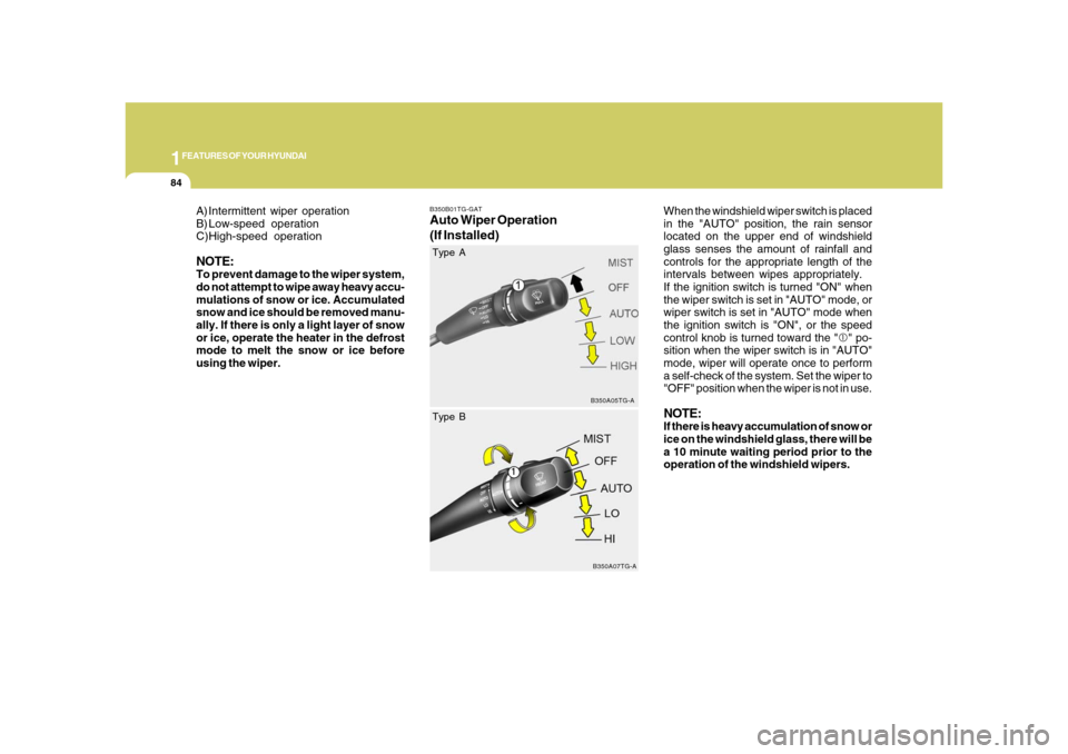 Hyundai Azera 2008  Owners Manual 1FEATURES OF YOUR HYUNDAI84
B350B01TG-GATAuto Wiper Operation
(If Installed)
When the windshield wiper switch is placed
in the "AUTO" position, the rain sensor
located on the upper end of windshield
g