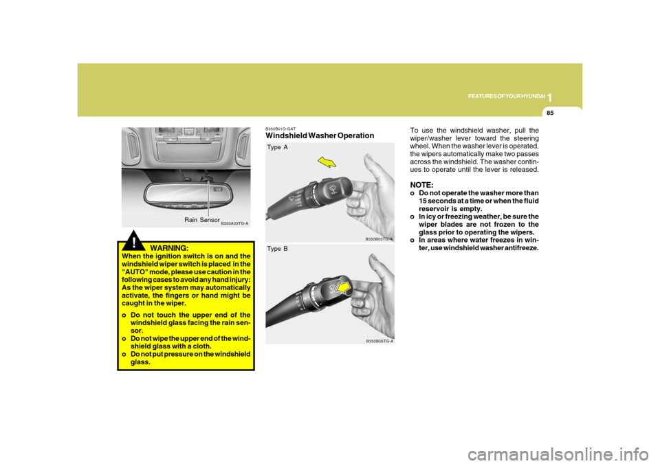 Hyundai Azera 2008  Owners Manual 1
FEATURES OF YOUR HYUNDAI
85
!
WARNING:
When the ignition switch is on and the
windshield wiper switch is placed  in the
"AUTO" mode, please use caution in the
following cases to avoid any hand injur