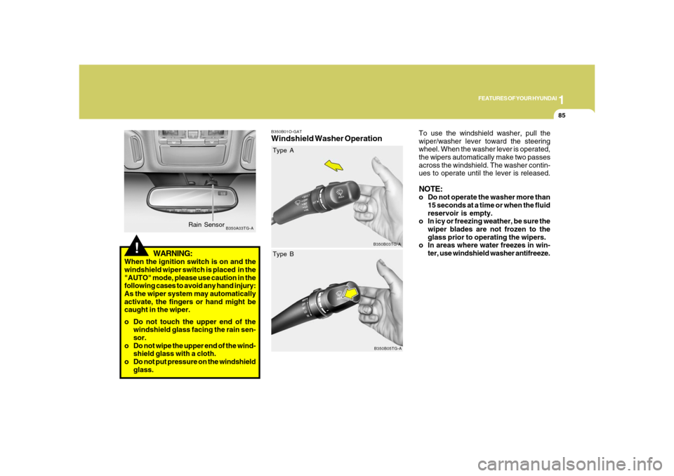 Hyundai Azera 2008 Owners Manual 1
FEATURES OF YOUR HYUNDAI
85
!
WARNING:
When the ignition switch is on and the
windshield wiper switch is placed in the
"AUTO" mode, please use caution in the
following cases to avoid any hand injur Hyundai Azera 2008 Owners Manual 1
FEATURES OF YOUR HYUNDAI
85
!
WARNING:
When the ignition switch is on and the
windshield wiper switch is placed in the
"AUTO" mode, please use caution in the
following cases to avoid any hand injur