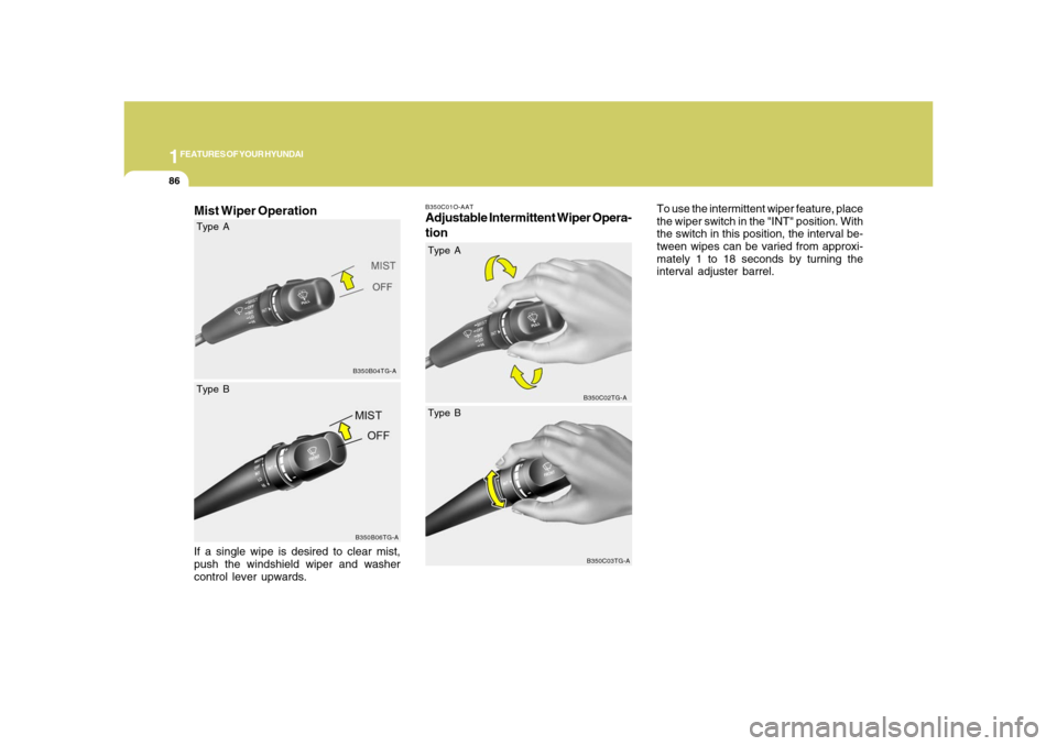 Hyundai Azera 2008 Owners Manual 1FEATURES OF YOUR HYUNDAI86
Mist Wiper OperationIf a single wipe is desired to clear mist,
push the windshield wiper and washer
control lever upwards.
B350C01O-AATAdjustable Intermittent Wiper Opera-
Hyundai Azera 2008 Owners Manual 1FEATURES OF YOUR HYUNDAI86
Mist Wiper OperationIf a single wipe is desired to clear mist,
push the windshield wiper and washer
control lever upwards.
B350C01O-AATAdjustable Intermittent Wiper Opera-
