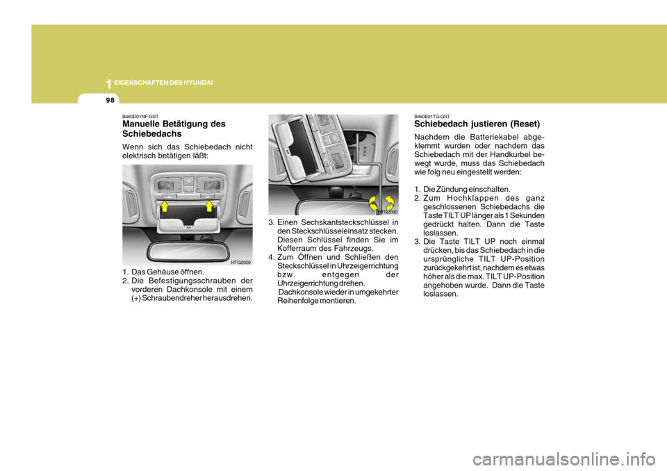 Hyundai Azera 2008  Betriebsanleitung (in German) 1EIGENSCHAFTEN DES HYUNDAI
98
B460E01TG-GST Schiebedach justieren (Reset) Nachdem die Batteriekabel abge- klemmt wurden oder nachdem dasSchiebedach mit der Handkurbel be- wegt wurde, muss das Schiebed