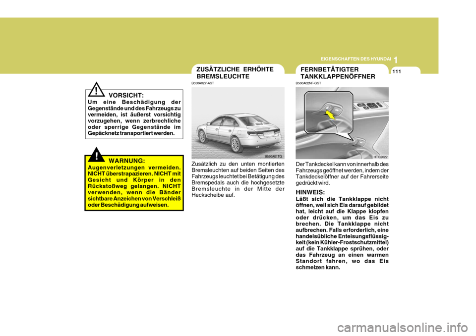 Hyundai Azera 2008 Betriebsanleitung (in German) 1
EIGENSCHAFTEN DES HYUNDAI
111FERNBETÄTIGTER TANKKLAPPENÖFFNER
B560A02NF-GST Der Tankdeckel kann von innerhalb des Fahrzeugs geöffnet werden, indem derTankdeckelöffner auf der Fahrerseite gedrüc Hyundai Azera 2008 Betriebsanleitung (in German) 1
EIGENSCHAFTEN DES HYUNDAI
111FERNBETÄTIGTER TANKKLAPPENÖFFNER
B560A02NF-GST Der Tankdeckel kann von innerhalb des Fahrzeugs geöffnet werden, indem derTankdeckelöffner auf der Fahrerseite gedrüc