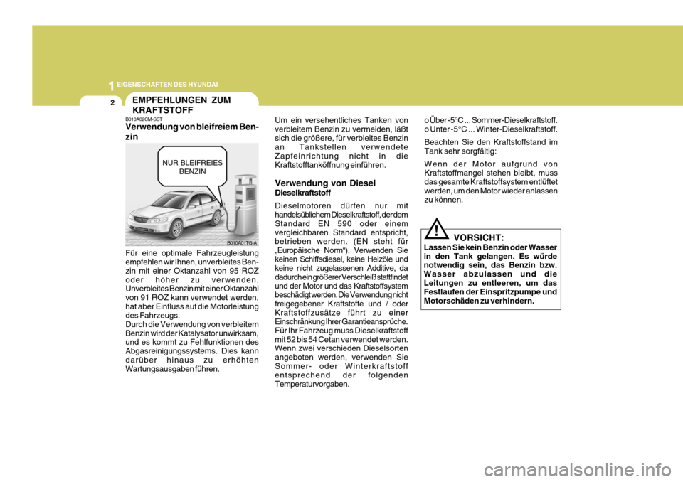 Hyundai Azera 2008 Betriebsanleitung (in German) 1EIGENSCHAFTEN DES HYUNDAI
2
B010A02CM-SST Verwendung von bleifreiem Ben- zin Für eine optimale Fahrzeugleistung empfehlen wir Ihnen, unverbleites Ben- zin mit einer Oktanzahl von 95 ROZoder höher z Hyundai Azera 2008 Betriebsanleitung (in German) 1EIGENSCHAFTEN DES HYUNDAI
2
B010A02CM-SST Verwendung von bleifreiem Ben- zin Für eine optimale Fahrzeugleistung empfehlen wir Ihnen, unverbleites Ben- zin mit einer Oktanzahl von 95 ROZoder höher z