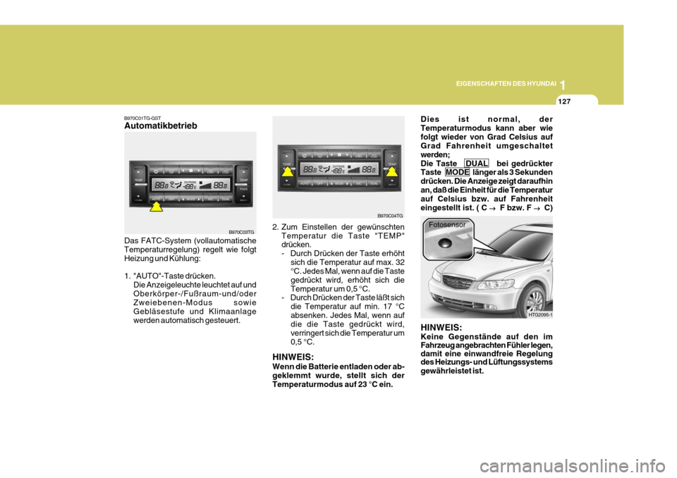 Hyundai Azera 2008 Betriebsanleitung (in German) 1
EIGENSCHAFTEN DES HYUNDAI
127
B970C01TG-GST Automatikbetrieb
HINWEIS: Wenn die Batterie entladen oder ab- geklemmt wurde, stellt sich der Temperaturmodus auf 23 °C ein.
B970C03TG
B970C04TG
HTG2095- Hyundai Azera 2008 Betriebsanleitung (in German) 1
EIGENSCHAFTEN DES HYUNDAI
127
B970C01TG-GST Automatikbetrieb
HINWEIS: Wenn die Batterie entladen oder ab- geklemmt wurde, stellt sich der Temperaturmodus auf 23 °C ein.
B970C03TG
B970C04TG
HTG2095-
